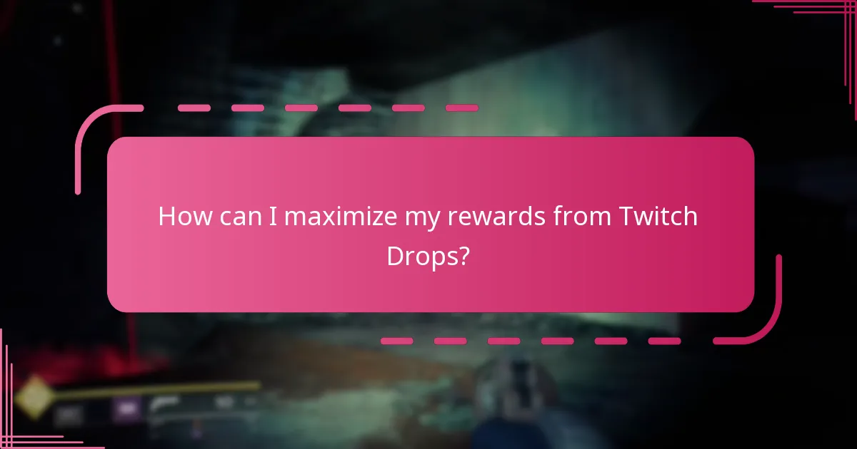 How can I maximize my rewards from Twitch Drops?
