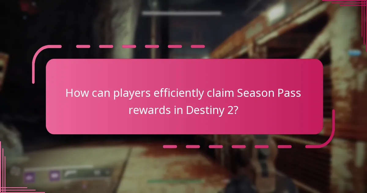 How can players efficiently claim Season Pass rewards in Destiny 2?