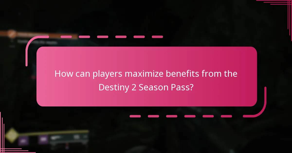 How can players maximize benefits from the Destiny 2 Season Pass?